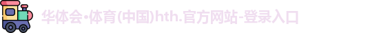 华体会·体育(中国)hth.官方网站-登录入口